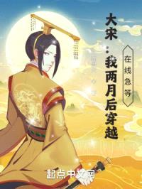 大宋:两个月后穿越,在线急等!