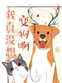 我真没想变狗啊