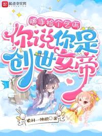 随手捡个乞丐,你说你是创世女帝